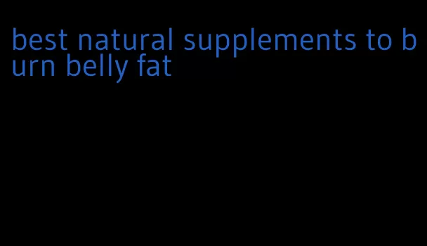 best natural supplements to burn belly fat