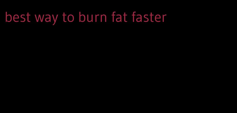 best way to burn fat faster