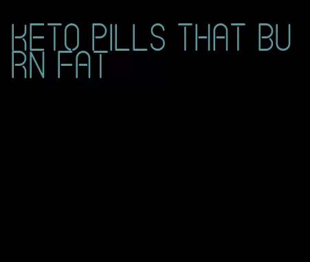 keto pills that burn fat