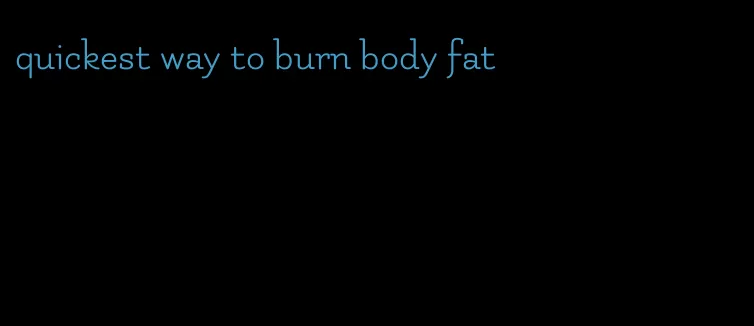 quickest way to burn body fat