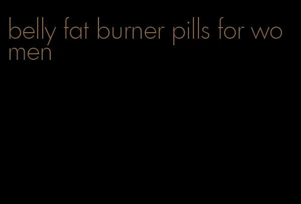 belly fat burner pills for women