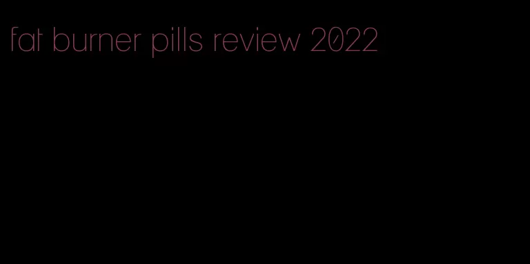 fat burner pills review 2022