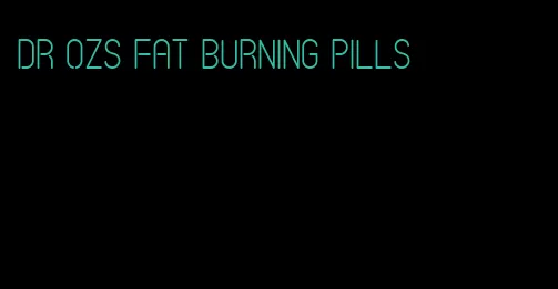 dr ozs fat burning pills