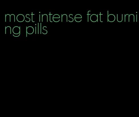 most intense fat burning pills