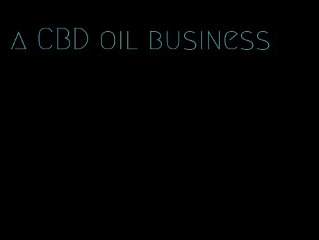 a CBD oil business