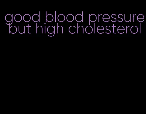 good blood pressure but high cholesterol