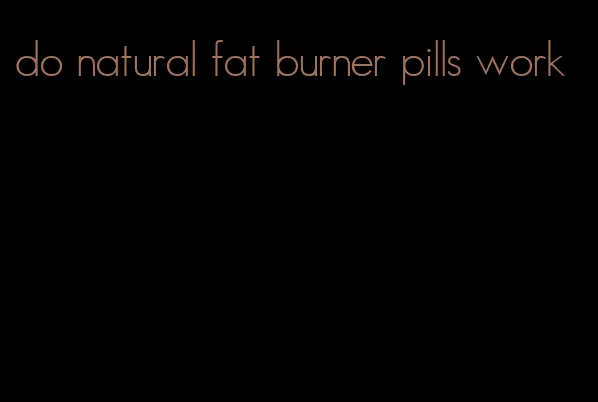 do natural fat burner pills work