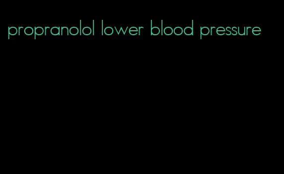 propranolol lower blood pressure