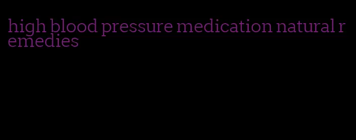 high blood pressure medication natural remedies