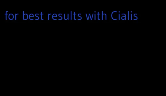 for best results with Cialis