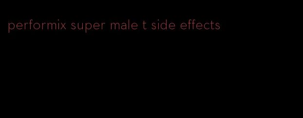 performix super male t side effects
