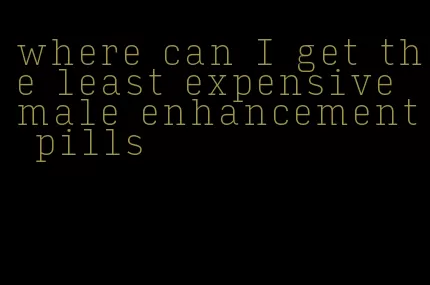 where can I get the least expensive male enhancement pills
