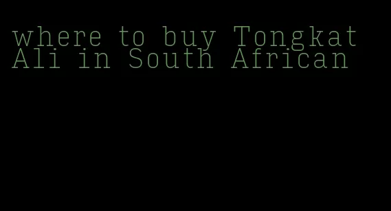 where to buy Tongkat Ali in South African