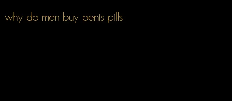 why do men buy penis pills