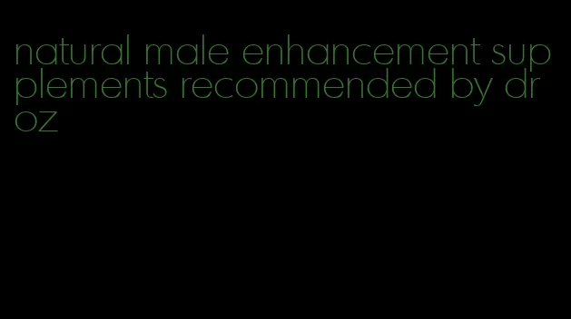 natural male enhancement supplements recommended by dr oz
