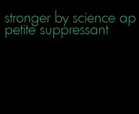 stronger by science appetite suppressant