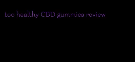 too healthy CBD gummies review