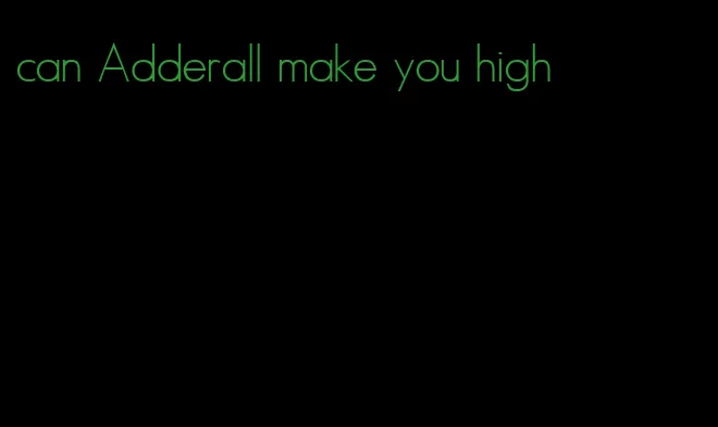 can Adderall make you high
