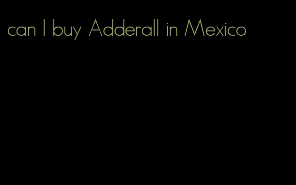can I buy Adderall in Mexico