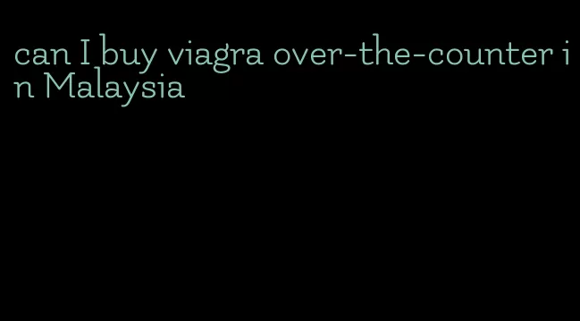 can I buy viagra over-the-counter in Malaysia
