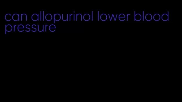 can allopurinol lower blood pressure