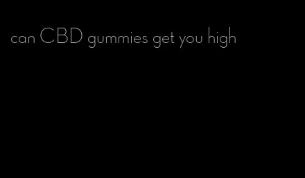 can CBD gummies get you high