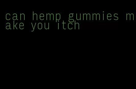 can hemp gummies make you itch