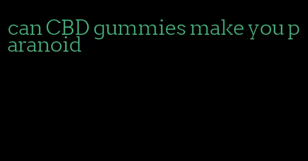 can CBD gummies make you paranoid