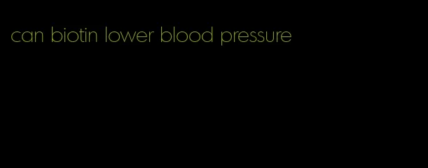 can biotin lower blood pressure