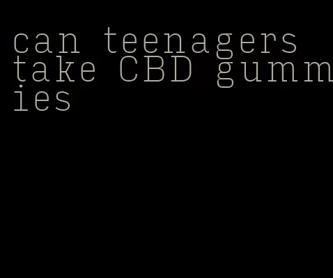 can teenagers take CBD gummies