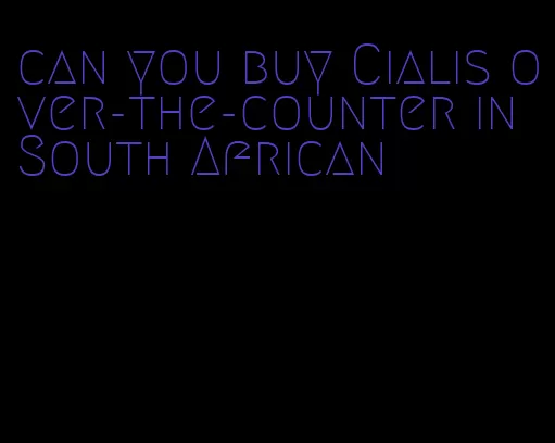 can you buy Cialis over-the-counter in South African