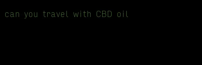 can you travel with CBD oil