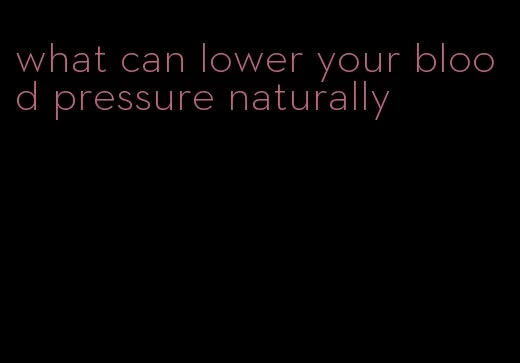 what can lower your blood pressure naturally