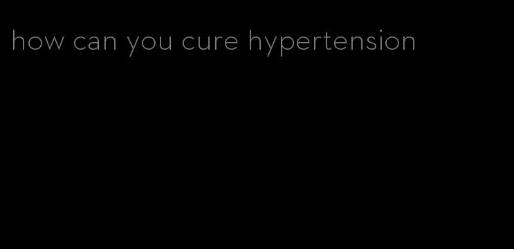 how can you cure hypertension