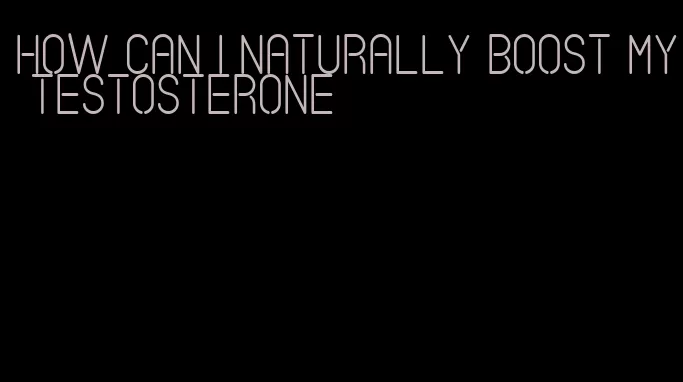 how can I naturally boost my testosterone