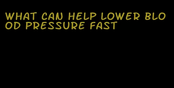what can help lower blood pressure fast