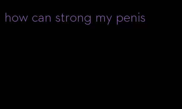 how can strong my penis