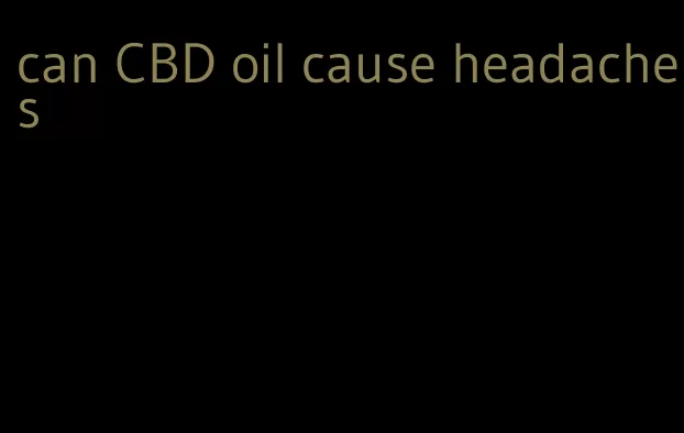 can CBD oil cause headaches