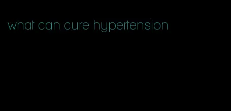 what can cure hypertension