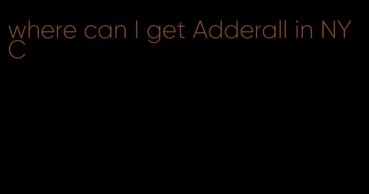 where can I get Adderall in NYC