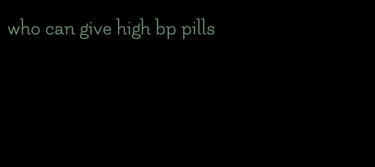 who can give high bp pills