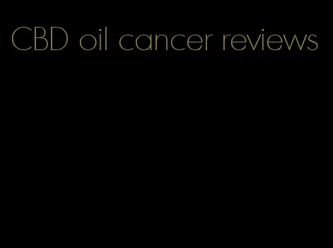 CBD oil cancer reviews