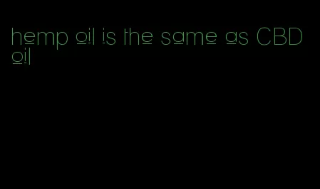 hemp oil is the same as CBD oil