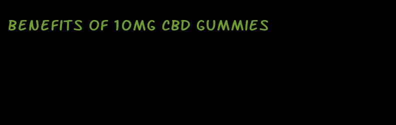 benefits of 10mg CBD gummies