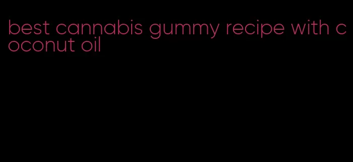 best cannabis gummy recipe with coconut oil