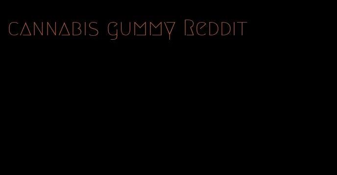 cannabis gummy Reddit