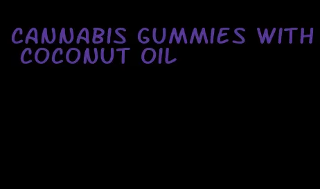 cannabis gummies with coconut oil