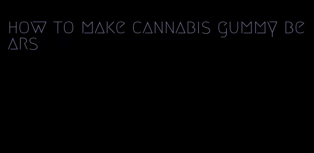 how to make cannabis gummy bears