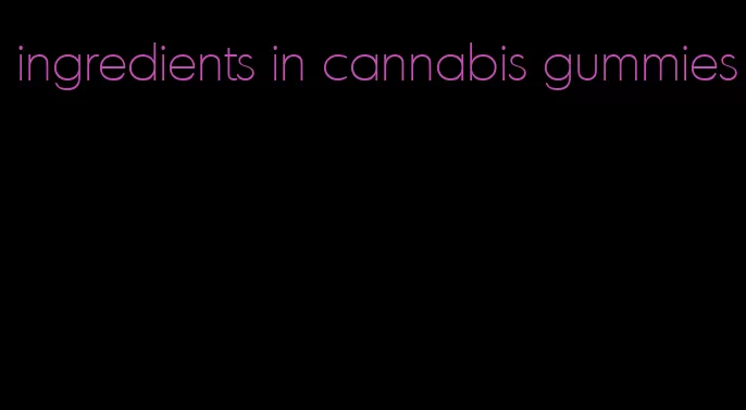 ingredients in cannabis gummies