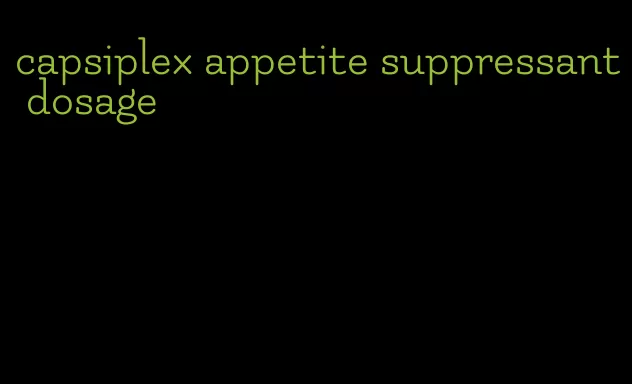 capsiplex appetite suppressant dosage